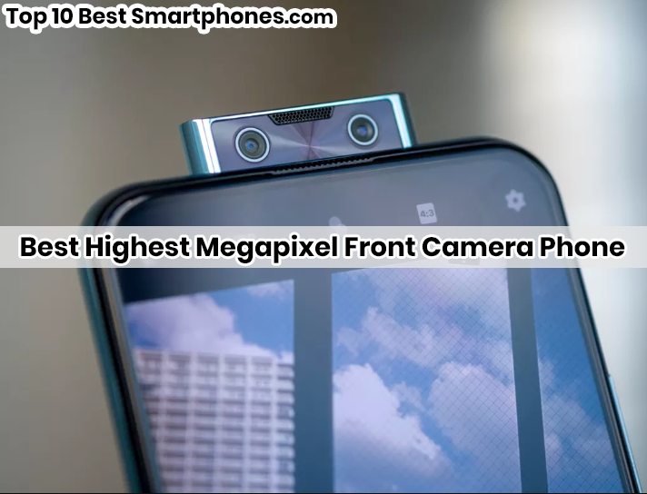 Top 10 Best Highest Megapixel Front Camera Phone in the World