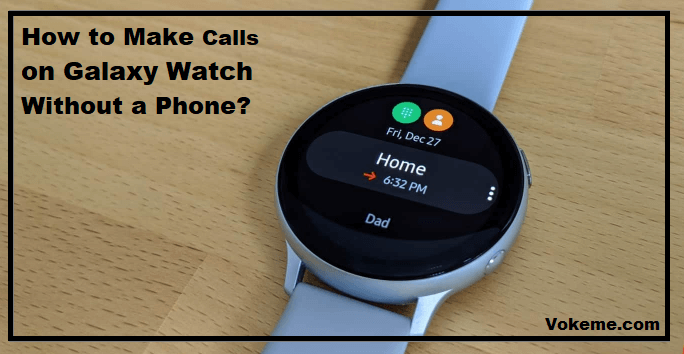 How to Make Calls on Galaxy Watch Without Phone